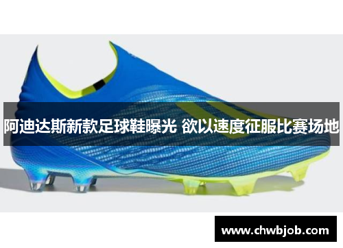 阿迪达斯新款足球鞋曝光 欲以速度征服比赛场地